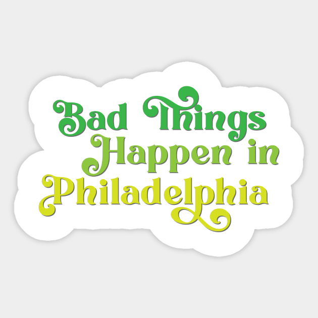 Bad Things Happen in Philadelphia Sticker by Ford n' Falcon